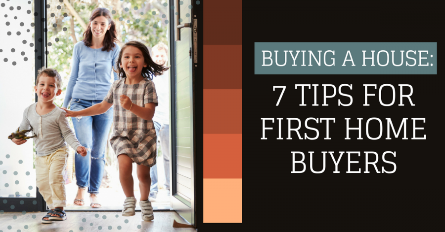 Buying Your First Home? Here are 7 tips!